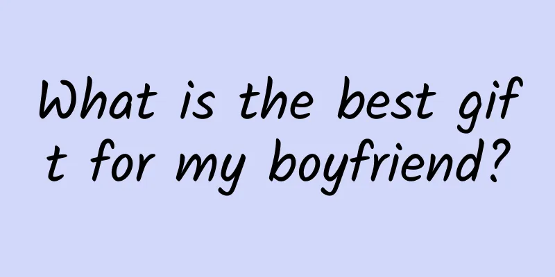 What is the best gift for my boyfriend?
