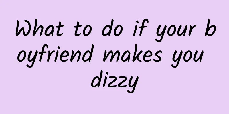 What to do if your boyfriend makes you dizzy