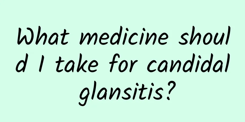 What medicine should I take for candidal glansitis?