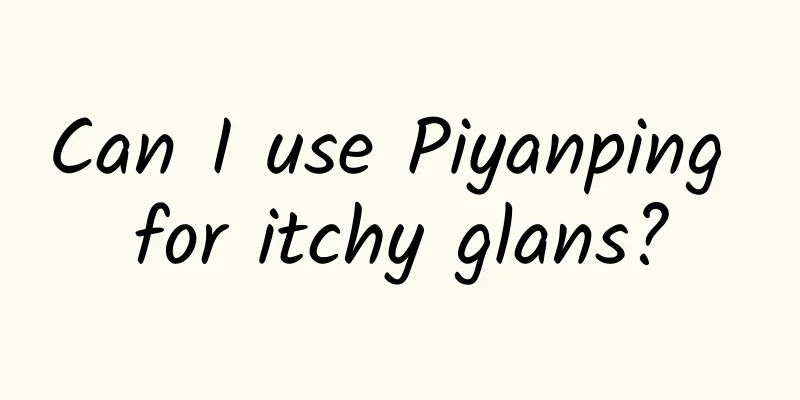Can I use Piyanping for itchy glans?