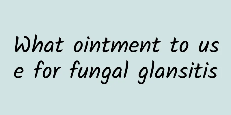 What ointment to use for fungal glansitis