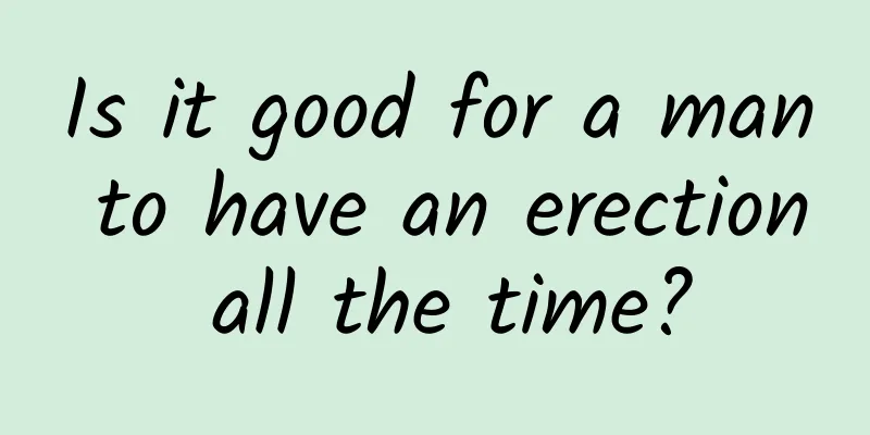 Is it good for a man to have an erection all the time?