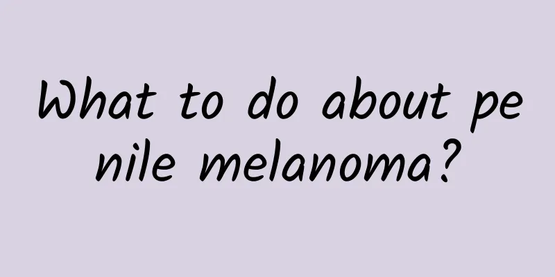 What to do about penile melanoma?