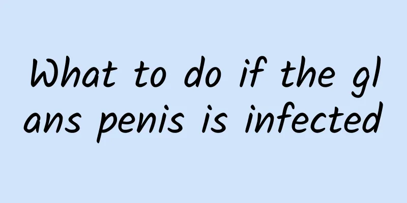 What to do if the glans penis is infected