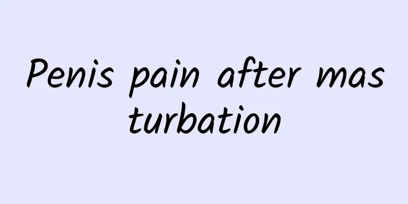 Penis pain after masturbation