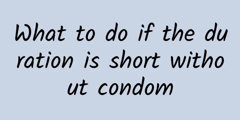 What to do if the duration is short without condom