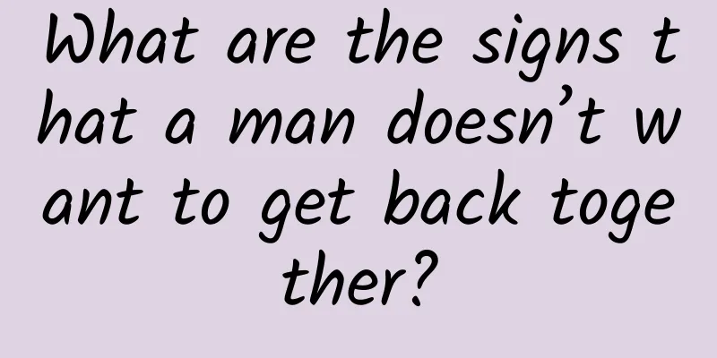 What are the signs that a man doesn’t want to get back together?