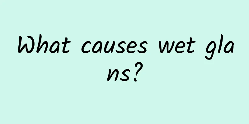 What causes wet glans?