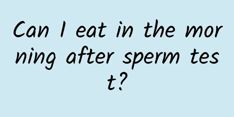 Can I eat in the morning after sperm test?