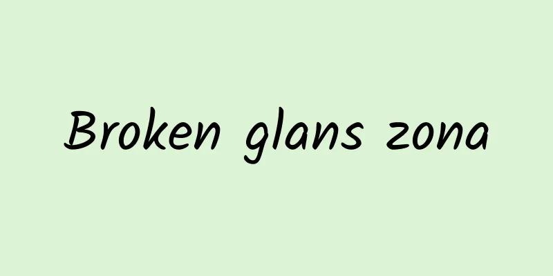 ​Broken glans zona