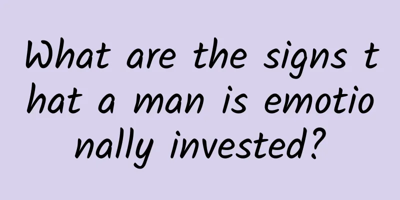 What are the signs that a man is emotionally invested?