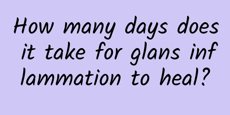 How many days does it take for glans inflammation to heal?