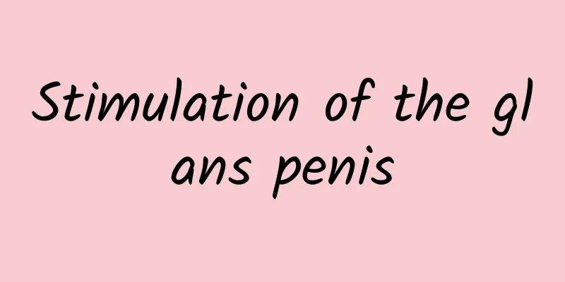 Stimulation of the glans penis