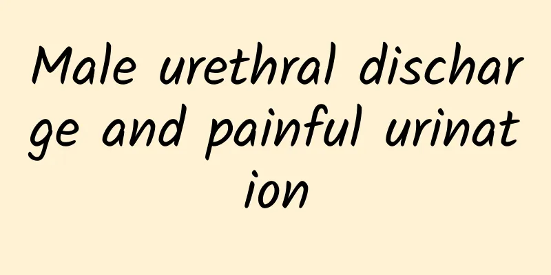 Male urethral discharge and painful urination