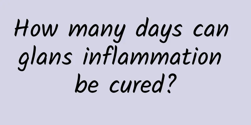 How many days can glans inflammation be cured?