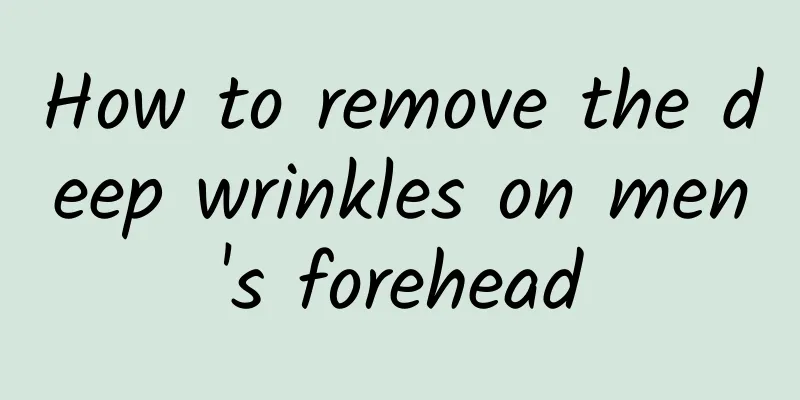 How to remove the deep wrinkles on men's forehead