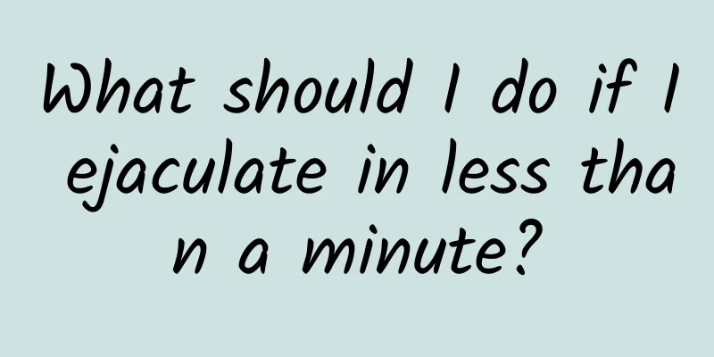 What should I do if I ejaculate in less than a minute?