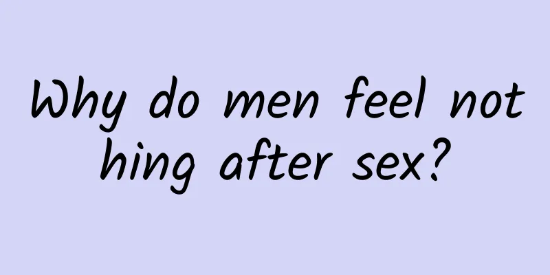 Why do men feel nothing after sex?