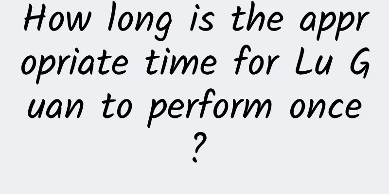 How long is the appropriate time for Lu Guan to perform once?