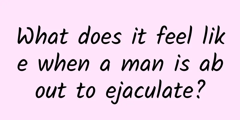 What does it feel like when a man is about to ejaculate?