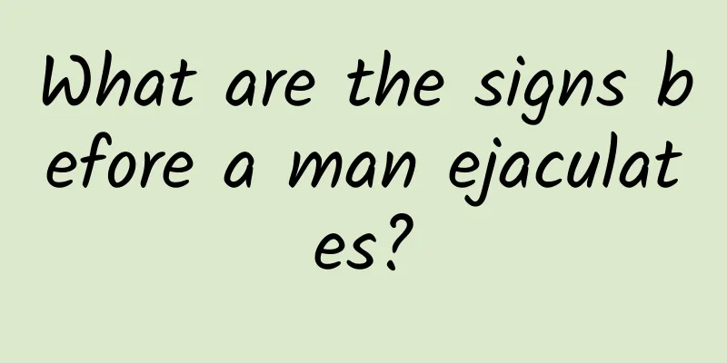 What are the signs before a man ejaculates?