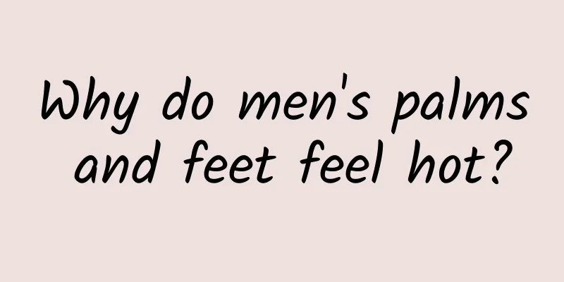 Why do men's palms and feet feel hot?