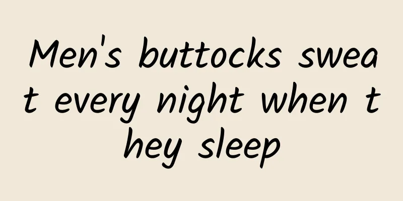 Men's buttocks sweat every night when they sleep