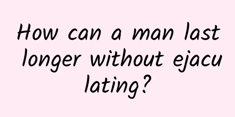 How can a man last longer without ejaculating?