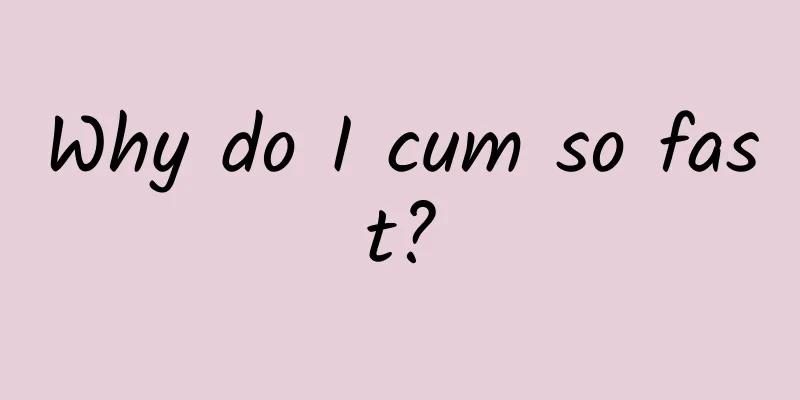 Why do I cum so fast?
