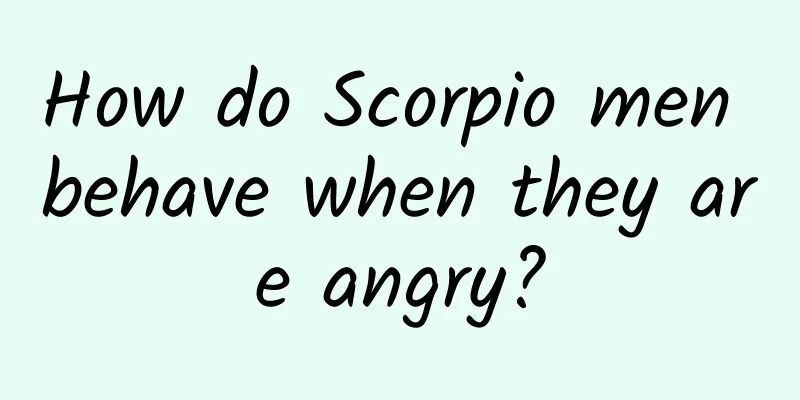 How do Scorpio men behave when they are angry?