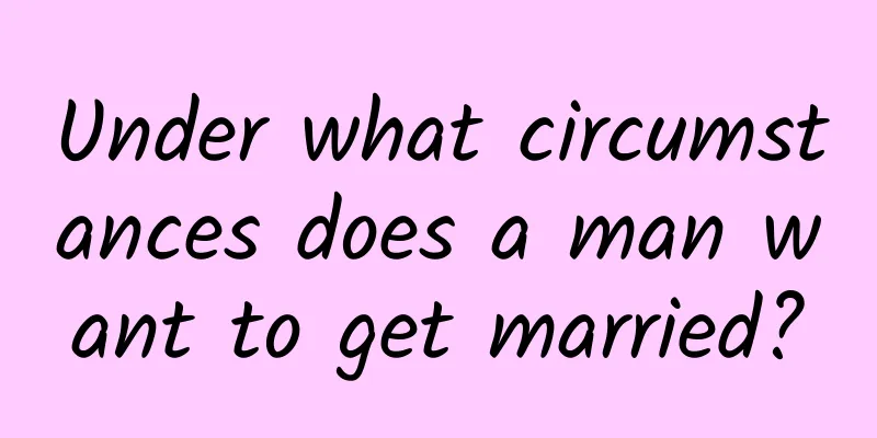 Under what circumstances does a man want to get married?