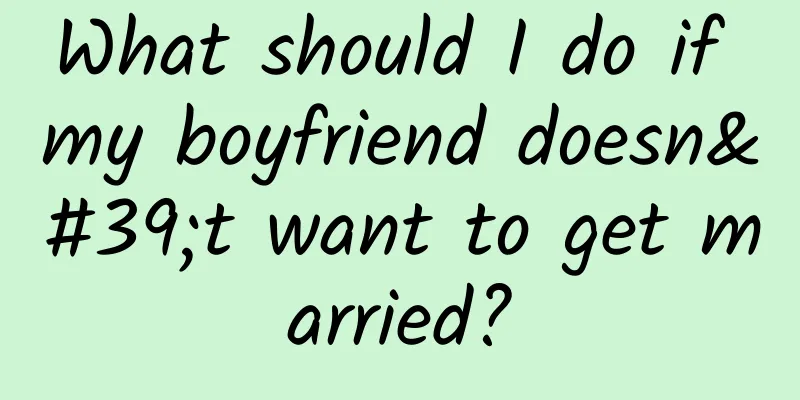 What should I do if my boyfriend doesn't want to get married?