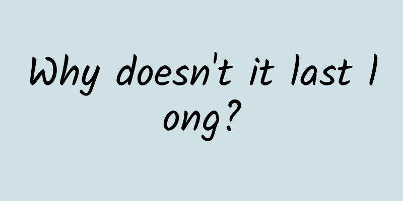 Why doesn't it last long?
