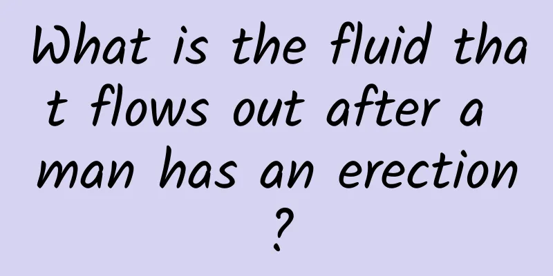 What is the fluid that flows out after a man has an erection?