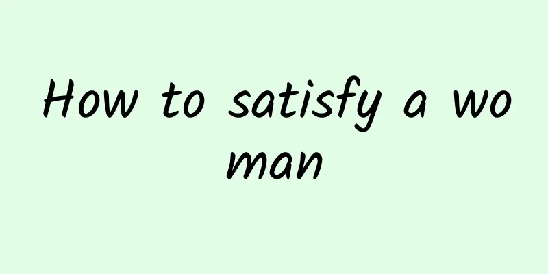 How to satisfy a woman