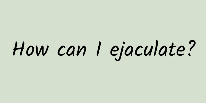 How can I ejaculate?
