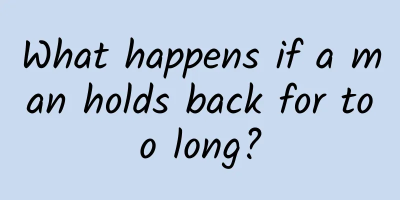 What happens if a man holds back for too long?