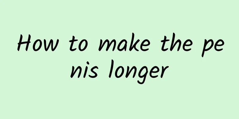 How to make the penis longer