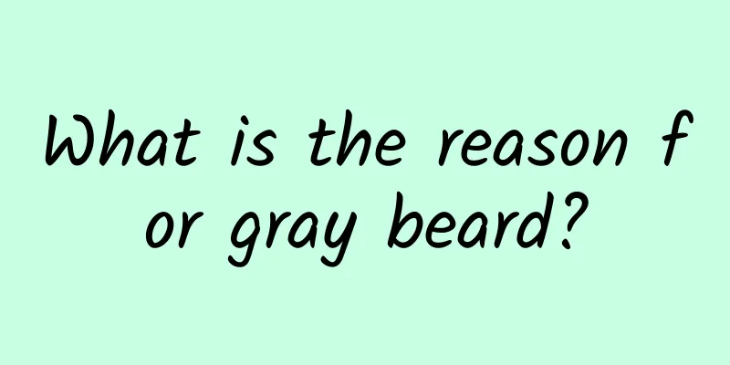 What is the reason for gray beard?