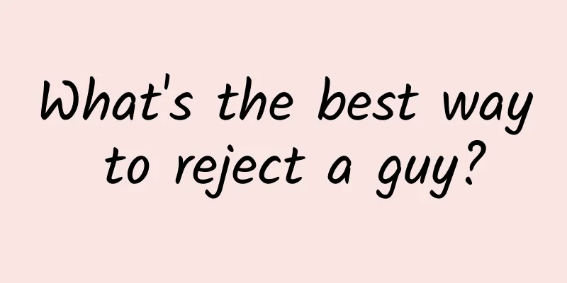 What's the best way to reject a guy?