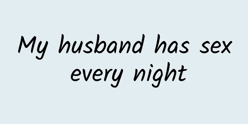 My husband has sex every night
