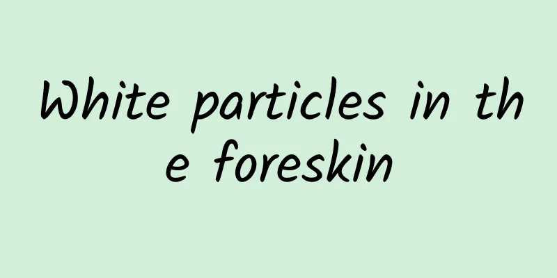 White particles in the foreskin