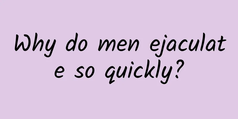 Why do men ejaculate so quickly?