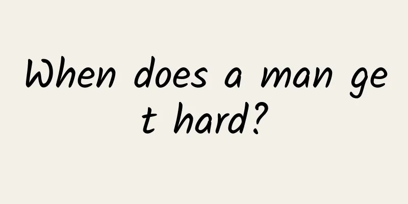 When does a man get hard?