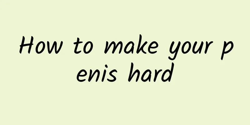 How to make your penis hard