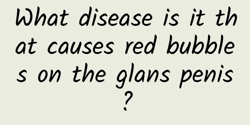 What disease is it that causes red bubbles on the glans penis?