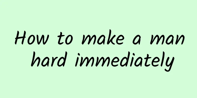 How to make a man hard immediately
