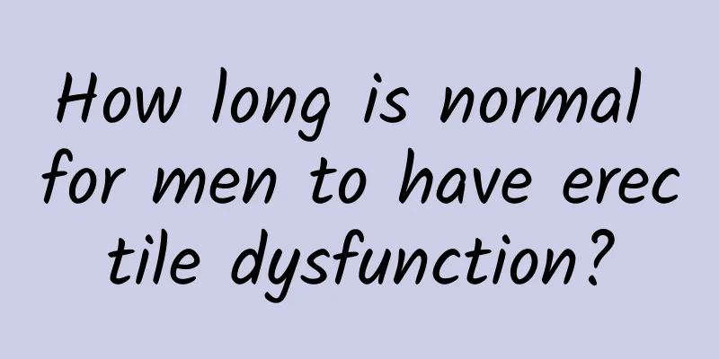 How long is normal for men to have erectile dysfunction?