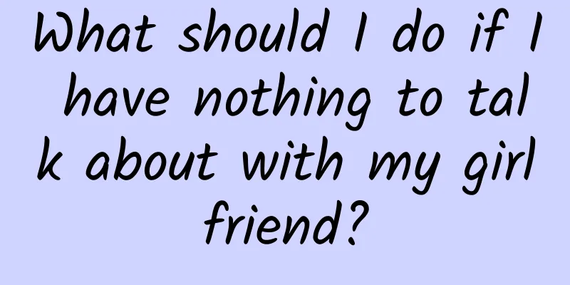 What should I do if I have nothing to talk about with my girlfriend?