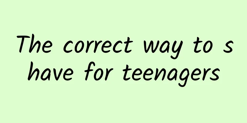 The correct way to shave for teenagers